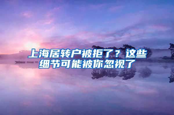 上海居转户被拒了？这些细节可能被你忽视了