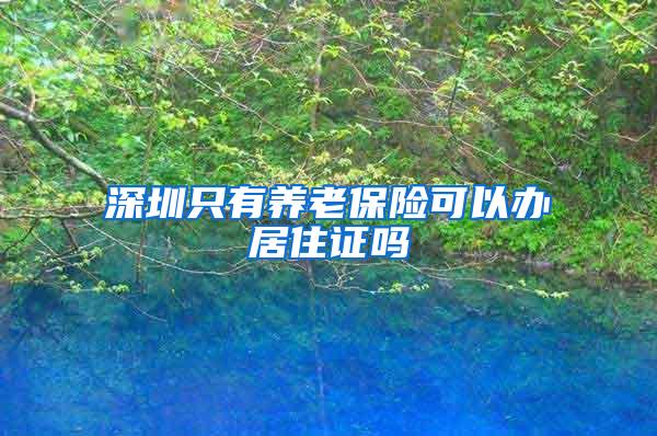 深圳只有养老保险可以办居住证吗