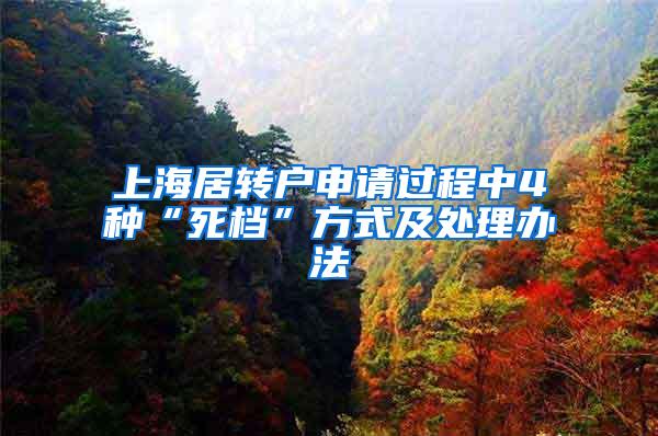 上海居转户申请过程中4种“死档”方式及处理办法