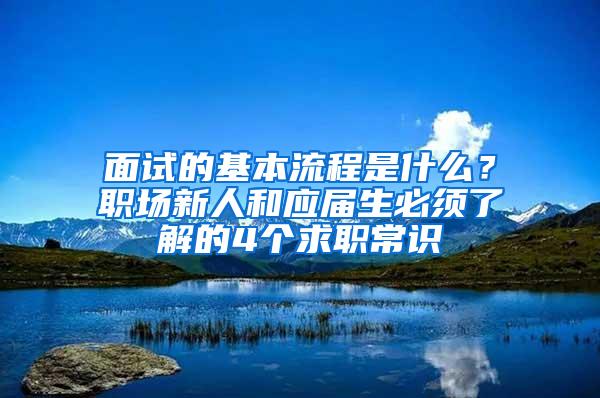 面试的基本流程是什么？职场新人和应届生必须了解的4个求职常识