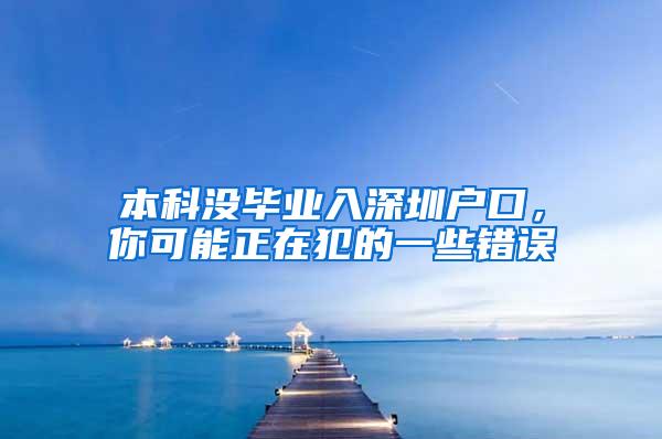 本科没毕业入深圳户口，你可能正在犯的一些错误