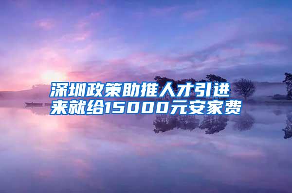 深圳政策助推人才引进 来就给15000元安家费