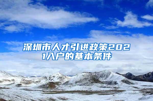 深圳市人才引进政策2021入户的基本条件