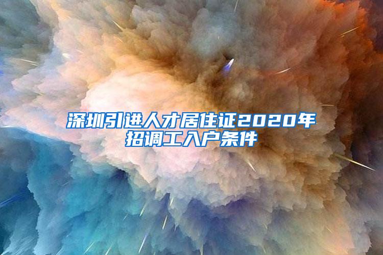 深圳引进人才居住证2020年招调工入户条件