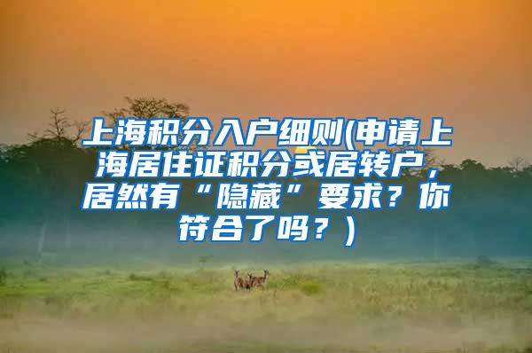 上海积分入户细则(申请上海居住证积分或居转户，居然有“隐藏”要求？你符合了吗？)