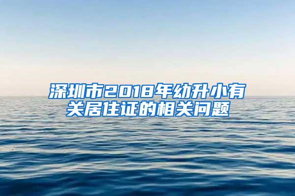 深圳市2018年幼升小有关居住证的相关问题