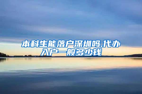 本科生能落户深圳吗,代办入户一般多少钱