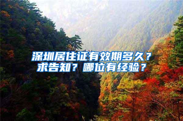 深圳居住证有效期多久？求告知？哪位有经验？