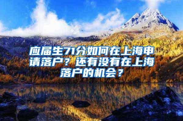 应届生71分如何在上海申请落户？还有没有在上海落户的机会？