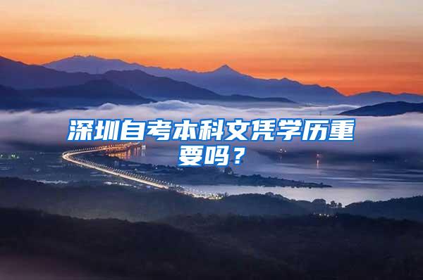 深圳自考本科文凭学历重要吗？