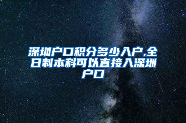 深圳户口积分多少入户,全日制本科可以直接入深圳户口