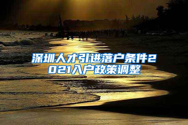 深圳人才引进落户条件2021入户政策调整