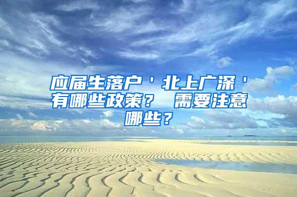 应届生落户＇北上广深＇有哪些政策？ 需要注意哪些？