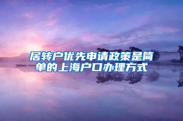 居转户优先申请政策是简单的上海户口办理方式