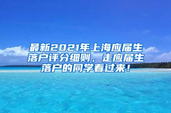 最新2021年上海应届生落户评分细则，走应届生落户的同学看过来！