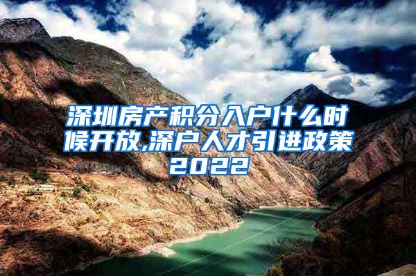 深圳房产积分入户什么时候开放,深户人才引进政策2022