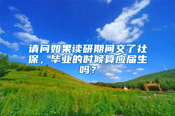 请问如果读研期间交了社保，毕业的时候算应届生吗？