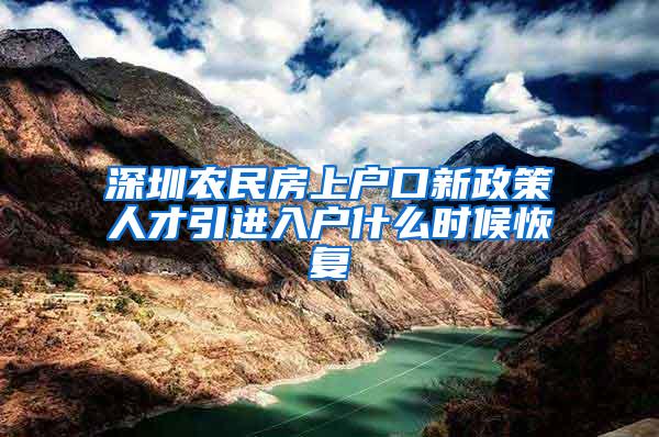 深圳农民房上户口新政策人才引进入户什么时候恢复