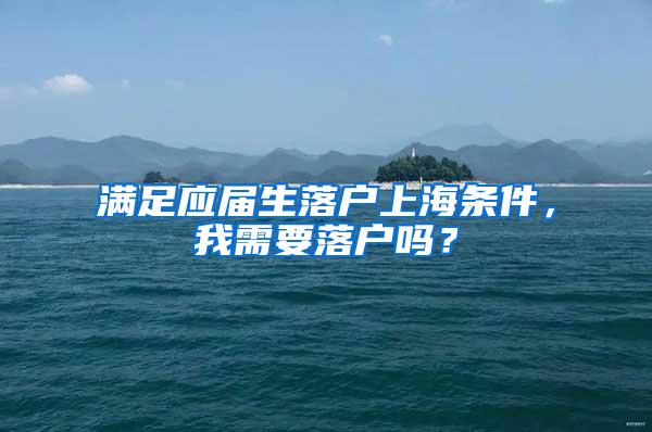 满足应届生落户上海条件，我需要落户吗？