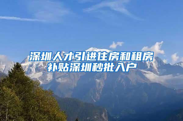 深圳人才引进住房和租房补贴深圳秒批入户