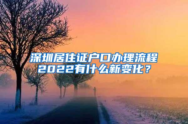 深圳居住证户口办理流程2022有什么新变化？