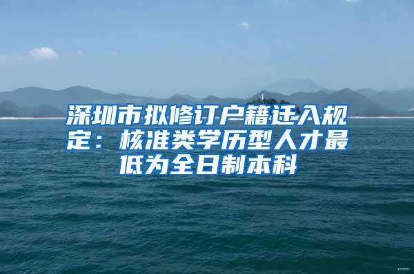 深圳市拟修订户籍迁入规定：核准类学历型人才最低为全日制本科