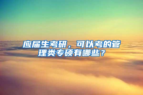 应届生考研，可以考的管理类专硕有哪些？