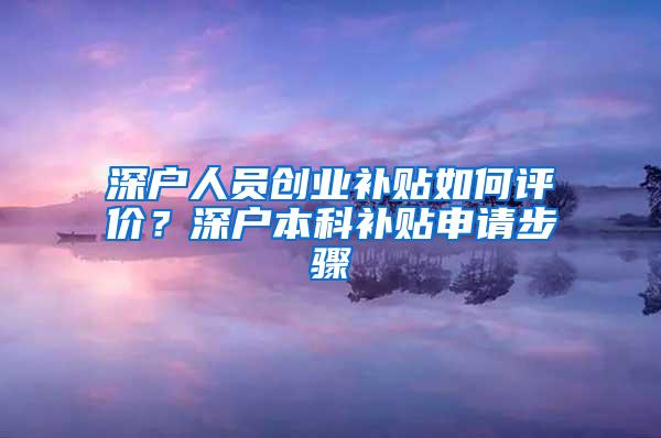 深户人员创业补贴如何评价？深户本科补贴申请步骤