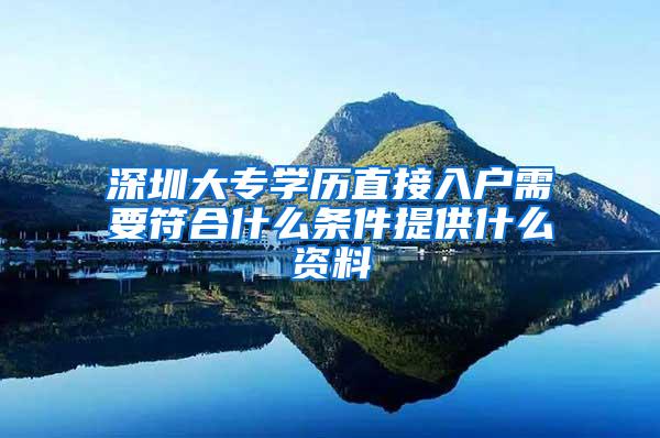 深圳大专学历直接入户需要符合什么条件提供什么资料