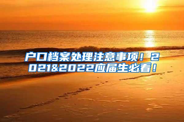 户口档案处理注意事项！2021&2022应届生必看！