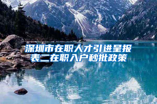 深圳市在职人才引进呈报表二在职入户秒批政策