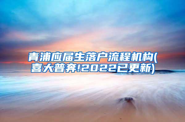 青浦应届生落户流程机构(喜大普奔!2022已更新)