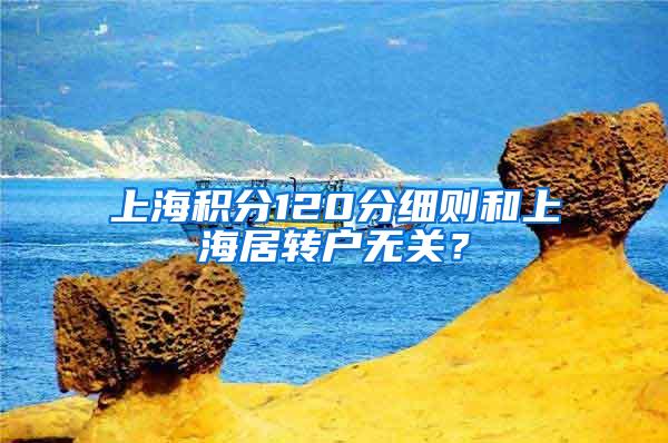 上海积分120分细则和上海居转户无关？