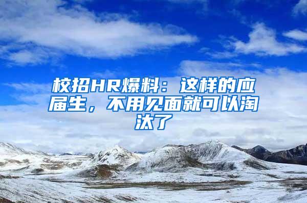 校招HR爆料：这样的应届生，不用见面就可以淘汰了