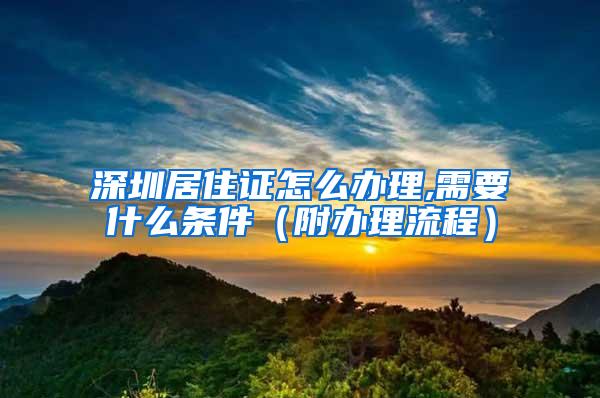 深圳居住证怎么办理,需要什么条件（附办理流程）