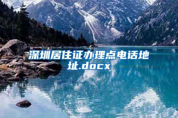 深圳居住证办理点电话地址.docx