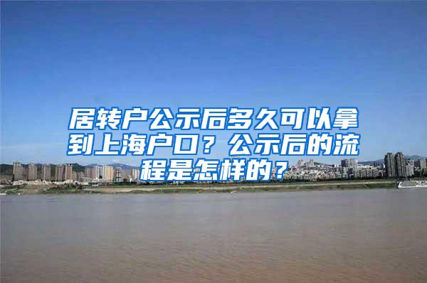 居转户公示后多久可以拿到上海户口？公示后的流程是怎样的？
