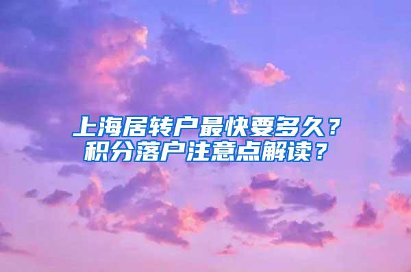 上海居转户最快要多久？积分落户注意点解读？