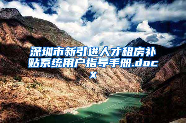 深圳市新引进人才租房补贴系统用户指导手册.docx