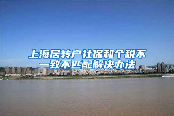 上海居转户社保和个税不一致不匹配解决办法
