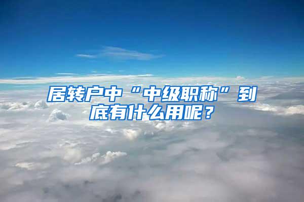 居转户中“中级职称”到底有什么用呢？