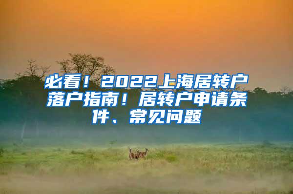 必看！2022上海居转户落户指南！居转户申请条件、常见问题