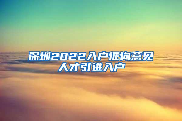 深圳2022入户征询意见人才引进入户