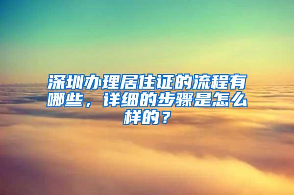 深圳办理居住证的流程有哪些，详细的步骤是怎么样的？