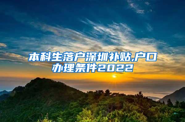 本科生落户深圳补贴,户口办理条件2022