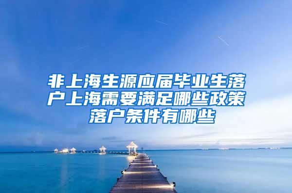 非上海生源应届毕业生落户上海需要满足哪些政策 落户条件有哪些