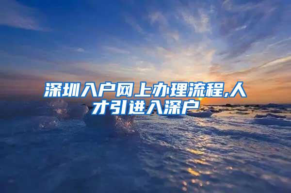 深圳入户网上办理流程,人才引进入深户