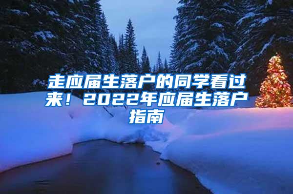 走应届生落户的同学看过来！2022年应届生落户指南