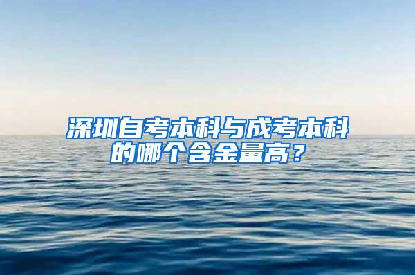 深圳自考本科与成考本科的哪个含金量高？