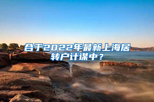 合于2022年最新上海居转户计谋中？